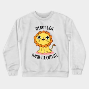 I'm Not Lion You're The Cutest Cute Lion Pun Crewneck Sweatshirt